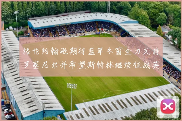 格伦约翰逊期待蓝军冬窗全力支持罗塞尼尔并希望斯特林继续征战英超