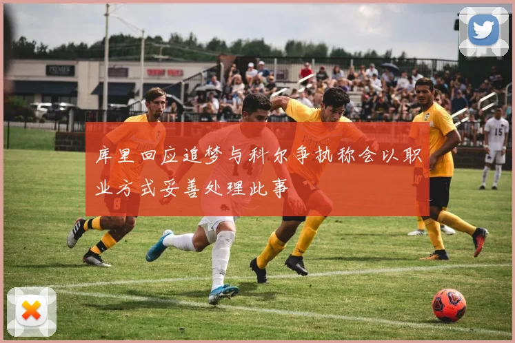 库里回应追梦与科尔争执称会以职业方式妥善处理此事