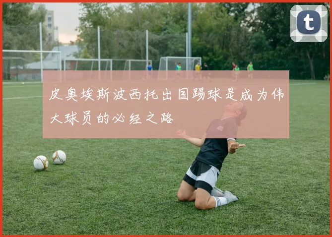皮奥埃斯波西托出国踢球是成为伟大球员的必经之路