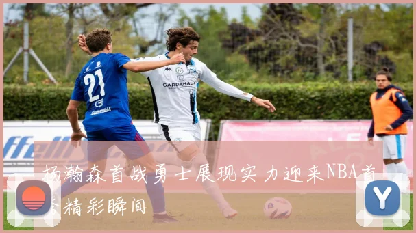 杨瀚森首战勇士展现实力迎来NBA首秀精彩瞬间